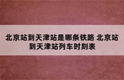 北京站到天津站是哪条铁路 北京站到天津站列车时刻表